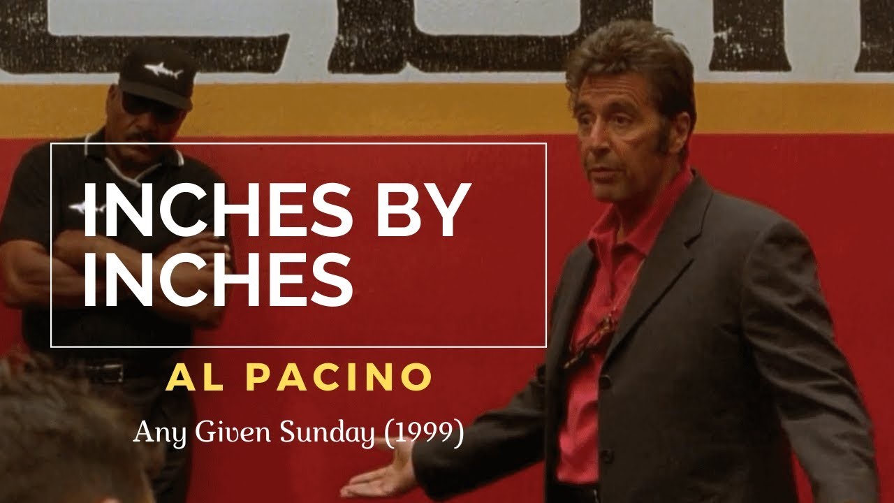 Life is a game of inches.” — Any Given Sunday (1999) halftime